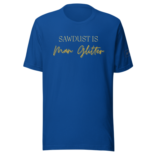 Sawdust is Man Glitter Shirt Lathe Nights Woodworking Blue Shirt