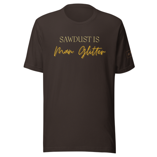 Sawdust is Man Glitter Shirt Lathe Nights Woodworking Brown Shirt