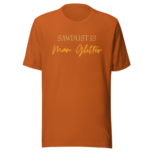 Sawdust is Man Glitter Shirt Lathe Nights Woodworking Orange