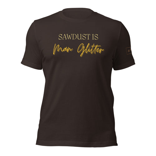 Sawdust is Man Glitter Shirt Lathe Nights Woodworking Brown Shirt