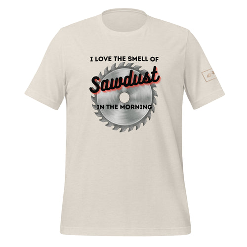 I love the smell of sawdust in the morning t-shirt lathe nights woodworking beige shirt