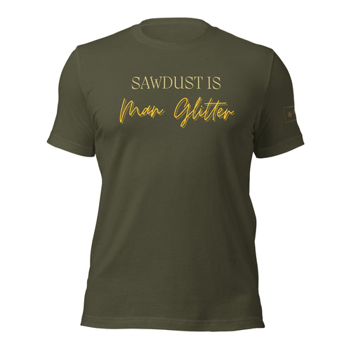 Sawdust is Man Glitter Shirt Lathe Nights Woodworking Military Green Shirt