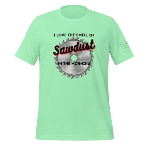 I love the smell of sawdust in the morning t-shirt lathe nights woodworking green shirt
