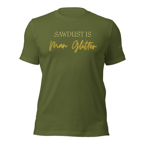 Sawdust is Man Glitter Shirt Lathe Nights Woodworking Olive Green Shirt