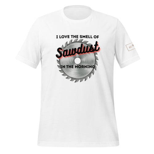 I love the smell of sawdust in the morning t-shirt lathe nights woodworking white shirt 