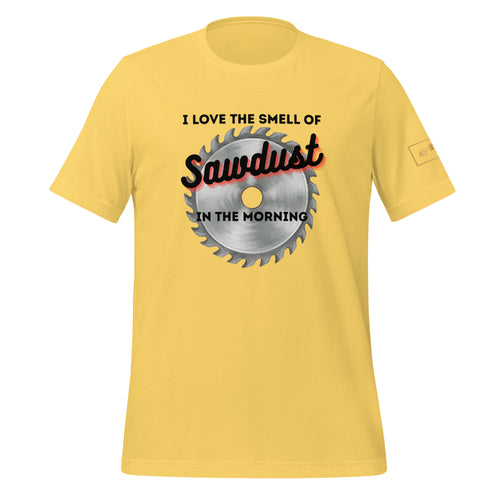 I love the smell of sawdust in the morning t-shirt lathe nights woodworking yellow shirt
